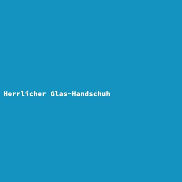 Herrlicher Glas-Handschuh