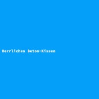 Herrliches Beton-Kissen