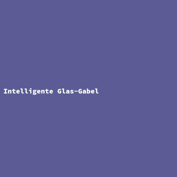 Intelligente Glas-Gabel